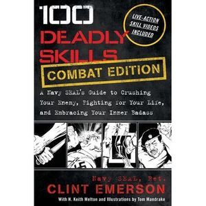 100 Deadly Skills: A Navy SEAL's Guide to Crushing Your Enemy, Fighting for Your